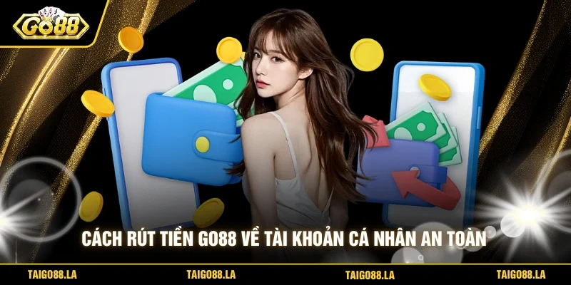 Cách rút tiền GO88 về tài khoản cá nhân an toàn