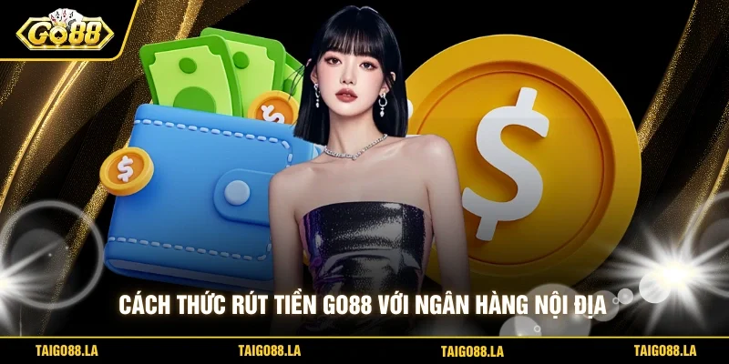 Cách thức rút tiền GO88 với ngân hàng nội địa