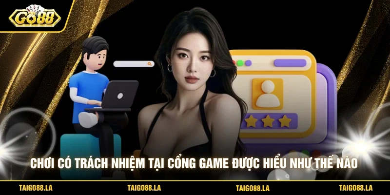 Chơi có trách nhiệm tại cổng game được hiểu như thế nào