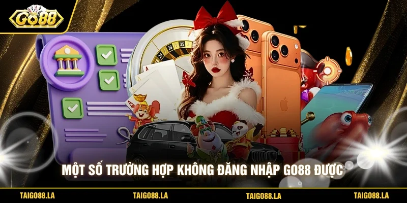 Một số trường hợp không đăng nhập GO88 được