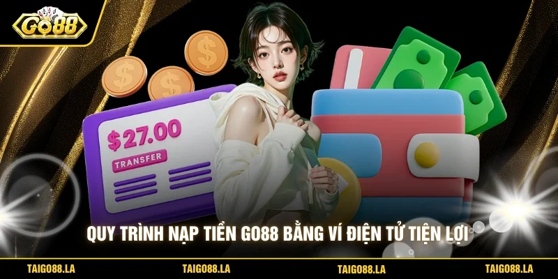 Quy trình nạp tiền GO88 bằng ví điện tử tiện lợi